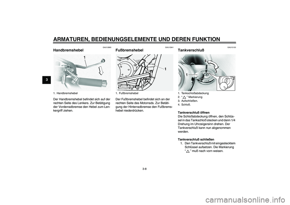 YAMAHA XVS1100A 2005 Betriebsanleitungen (in German) ARMATUREN, BEDIENUNGSELEMENTE UND DEREN FUNKTION
3-8
3
GAU12890
Handbremshebel Der Handbremshebel befindet sich auf der
rechten Seite des Lenkers. Zur Betätigung
der Vorderradbremse den Hebel zum L YAMAHA XVS1100A 2005 Betriebsanleitungen (in German) ARMATUREN, BEDIENUNGSELEMENTE UND DEREN FUNKTION
3-8
3
GAU12890
Handbremshebel Der Handbremshebel befindet sich auf der
rechten Seite des Lenkers. Zur Betätigung
der Vorderradbremse den Hebel zum L