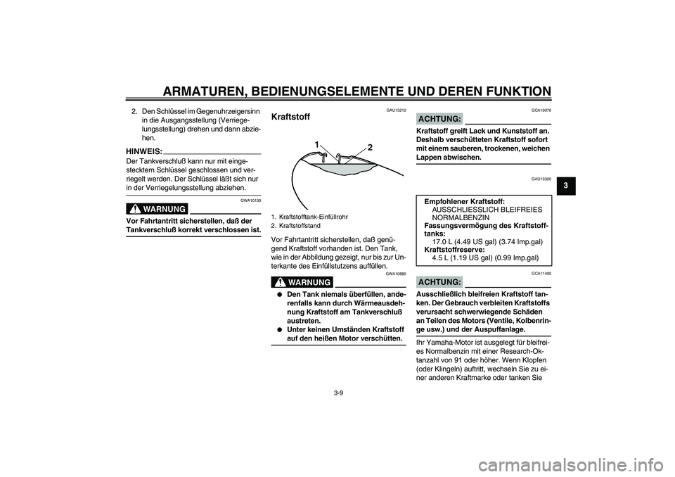 YAMAHA XVS1100A 2005 Betriebsanleitungen (in German) ARMATUREN, BEDIENUNGSELEMENTE UND DEREN FUNKTION
3-9
3
2. Den Schlüssel im Gegenuhrzeigersinn
in die Ausgangsstellung (Verriege-
lungsstellung) drehen und dann abzie-
hen.HINWEIS:Der Tankverschluß YAMAHA XVS1100A 2005 Betriebsanleitungen (in German) ARMATUREN, BEDIENUNGSELEMENTE UND DEREN FUNKTION
3-9
3
2. Den Schlüssel im Gegenuhrzeigersinn
in die Ausgangsstellung (Verriege-
lungsstellung) drehen und dann abzie-
hen.HINWEIS:Der Tankverschluß