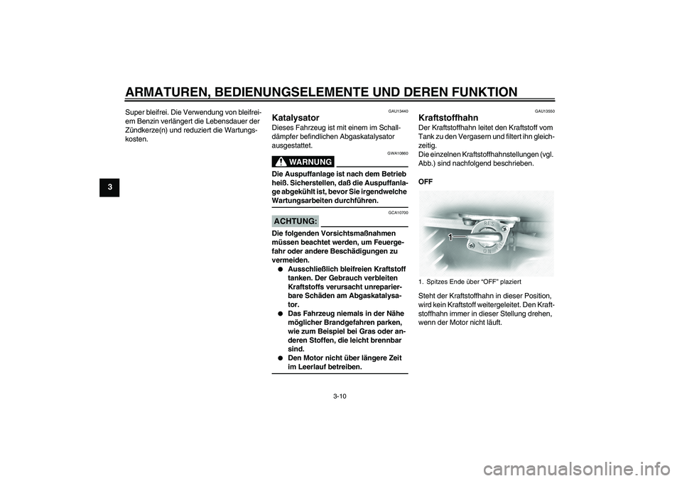 YAMAHA XVS1100A 2005 Betriebsanleitungen (in German) ARMATUREN, BEDIENUNGSELEMENTE UND DEREN FUNKTION
3-10
3
Super bleifrei. Die Verwendung von bleifrei-
em Benzin verlängert die Lebensdauer der
Zündkerze(n) und reduziert die Wartungs-
kosten.
GAU134 YAMAHA XVS1100A 2005 Betriebsanleitungen (in German) ARMATUREN, BEDIENUNGSELEMENTE UND DEREN FUNKTION
3-10
3
Super bleifrei. Die Verwendung von bleifrei-
em Benzin verlängert die Lebensdauer der
Zündkerze(n) und reduziert die Wartungs-
kosten.
GAU134