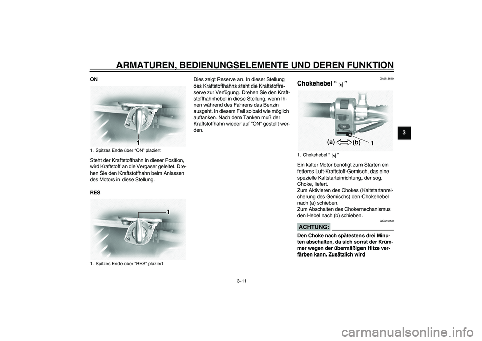 YAMAHA XVS1100A 2005 Betriebsanleitungen (in German) ARMATUREN, BEDIENUNGSELEMENTE UND DEREN FUNKTION
3-11
3
ON
Steht der Kraftstoffhahn in dieser Position,
wird Kraftstoff an die Vergaser geleitet. Dre-
hen Sie den Kraftstoffhahn beim Anlassen
des Mo YAMAHA XVS1100A 2005 Betriebsanleitungen (in German) ARMATUREN, BEDIENUNGSELEMENTE UND DEREN FUNKTION
3-11
3
ON
Steht der Kraftstoffhahn in dieser Position,
wird Kraftstoff an die Vergaser geleitet. Dre-
hen Sie den Kraftstoffhahn beim Anlassen
des Mo