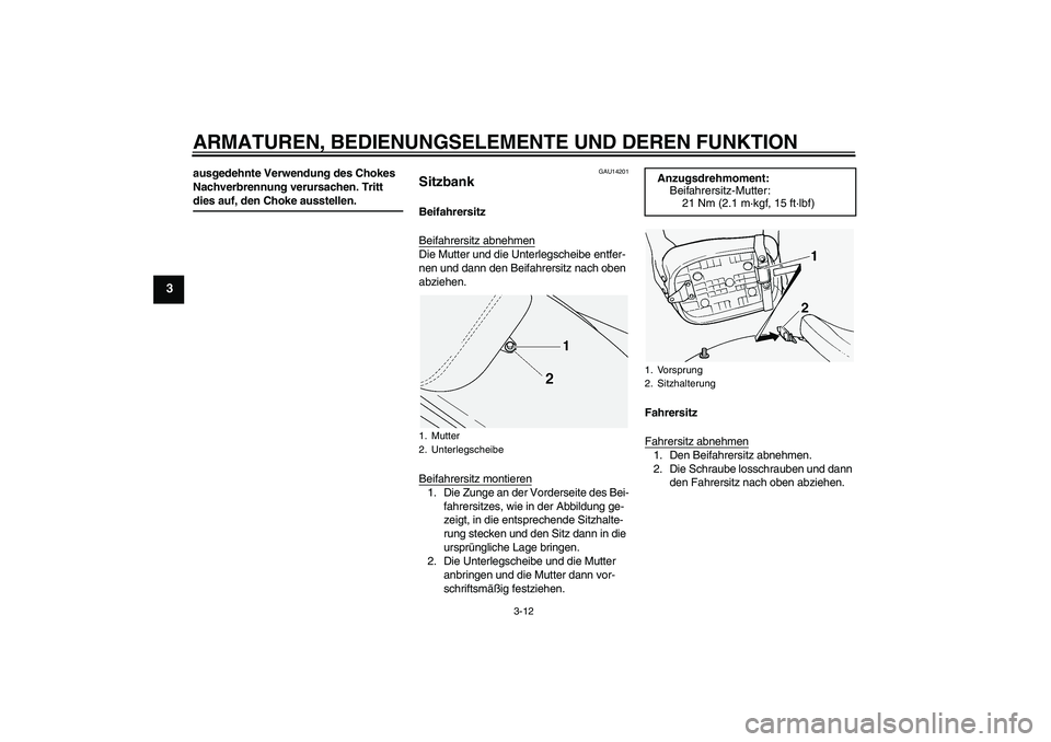 YAMAHA XVS1100A 2005 Betriebsanleitungen (in German) ARMATUREN, BEDIENUNGSELEMENTE UND DEREN FUNKTION
3-12
3
ausgedehnte Verwendung des Chokes
Nachverbrennung verursachen. Tritt dies auf, den Choke ausstellen.
GAU14201
Sitzbank Beifahrersitz
Beifahrers YAMAHA XVS1100A 2005 Betriebsanleitungen (in German) ARMATUREN, BEDIENUNGSELEMENTE UND DEREN FUNKTION
3-12
3
ausgedehnte Verwendung des Chokes
Nachverbrennung verursachen. Tritt dies auf, den Choke ausstellen.
GAU14201
Sitzbank Beifahrersitz
Beifahrers