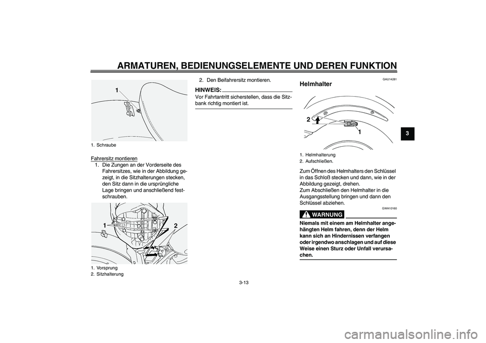 YAMAHA XVS1100A 2005 Betriebsanleitungen (in German) ARMATUREN, BEDIENUNGSELEMENTE UND DEREN FUNKTION
3-13
3
Fahrersitz montieren1. Die Zungen an der Vorderseite des
Fahrersitzes, wie in der Abbildung ge-
zeigt, in die Sitzhalterungen stecken,
den Sit YAMAHA XVS1100A 2005 Betriebsanleitungen (in German) ARMATUREN, BEDIENUNGSELEMENTE UND DEREN FUNKTION
3-13
3
Fahrersitz montieren1. Die Zungen an der Vorderseite des
Fahrersitzes, wie in der Abbildung ge-
zeigt, in die Sitzhalterungen stecken,
den Sit