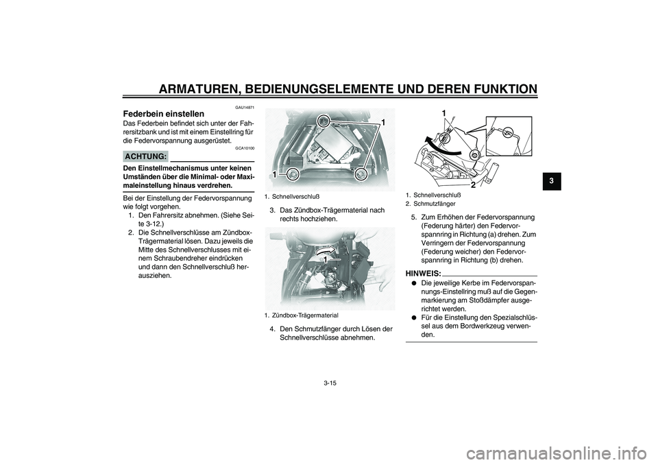 YAMAHA XVS1100A 2005 Betriebsanleitungen (in German) ARMATUREN, BEDIENUNGSELEMENTE UND DEREN FUNKTION
3-15
3
GAU14871
Federbein einstellen Das Federbein befindet sich unter der Fah-
rersitzbank und ist mit einem Einstellring für
die Federvorspannung a YAMAHA XVS1100A 2005 Betriebsanleitungen (in German) ARMATUREN, BEDIENUNGSELEMENTE UND DEREN FUNKTION
3-15
3
GAU14871
Federbein einstellen Das Federbein befindet sich unter der Fah-
rersitzbank und ist mit einem Einstellring für
die Federvorspannung a