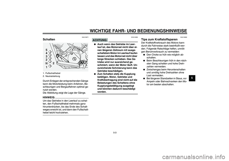 YAMAHA XVS1100A 2005  Betriebsanleitungen (in German) WICHTIGE FAHR- UND BEDIENUNGSHINWEISE
5-3
5
GAU16671
Schalten Durch Einlegen der entsprechenden Gänge 
kann die Motorleistung beim Anfahren, Be-
schleunigen und Bergauffahren optimal ge-
nutzt werden