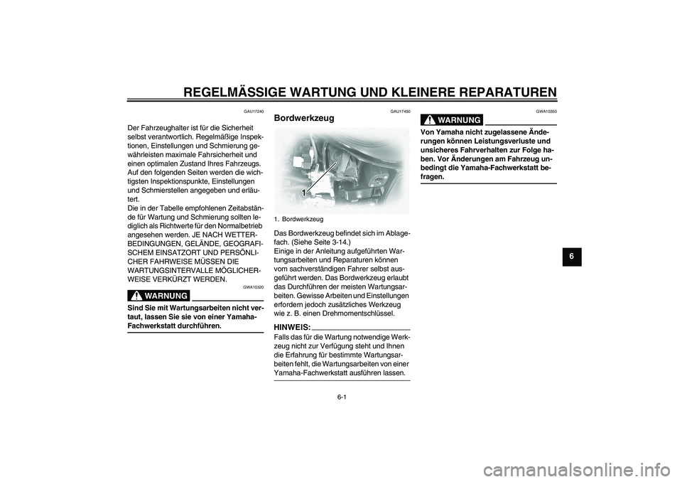 YAMAHA XVS1100A 2005  Betriebsanleitungen (in German) REGELMÄSSIGE WARTUNG UND KLEINERE REPARATUREN
6-1
6
GAU17240
Der Fahrzeughalter ist für die Sicherheit 
selbst verantwortlich. Regelmäßige Inspek-
tionen, Einstellungen und Schmierung ge-
währlei