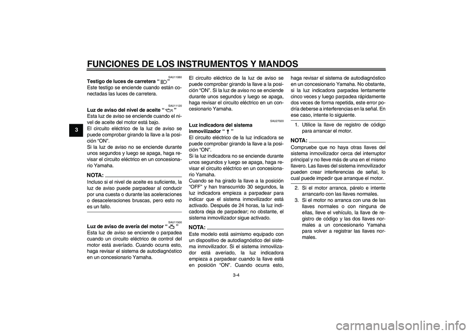 YAMAHA XVS1100A 2005  Manuale de Empleo (in Spanish) FUNCIONES DE LOS INSTRUMENTOS Y MANDOS
3-4
3
SAU11080
Testigo de luces de carretera “” 
Este testigo se enciende cuando están co-
nectadas las luces de carretera.
SAU11120
Luz de aviso del nivel 
