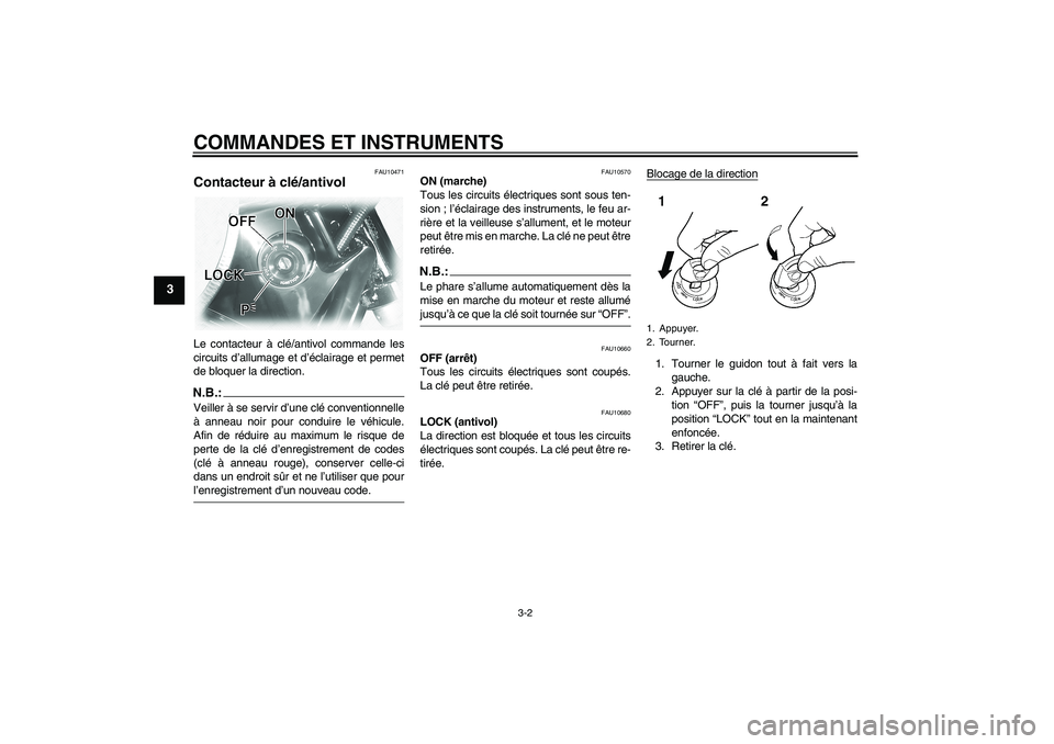 YAMAHA XVS1100A 2005  Notices Demploi (in French) COMMANDES ET INSTRUMENTS
3-2
3
FAU10471
Contacteur à clé/antivol Le contacteur à clé/antivol commande les
circuits d’allumage et d’éclairage et permet
de bloquer la direction.N.B.:Veiller à 