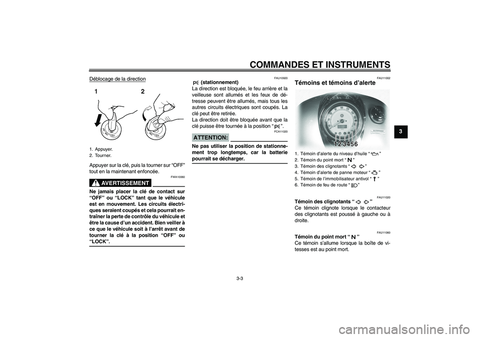 YAMAHA XVS1100A 2005  Notices Demploi (in French) COMMANDES ET INSTRUMENTS
3-3
3
Déblocage de la directionAppuyer sur la clé, puis la tourner sur “OFF”
tout en la maintenant enfoncée.
AVERTISSEMENT
FWA10060
Ne jamais placer la clé de contact 
