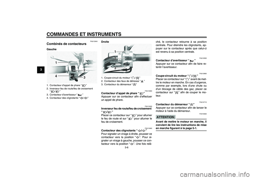 YAMAHA XVS1100A 2005  Notices Demploi (in French) COMMANDES ET INSTRUMENTS
3-6
3
FAU12343
Combinés de contacteurs GaucheDroite
FAU12350
Contacteur d’appel de phare “” 
Appuyer sur ce contacteur afin d’effectuer
un appel de phare.
FAU12400
In
