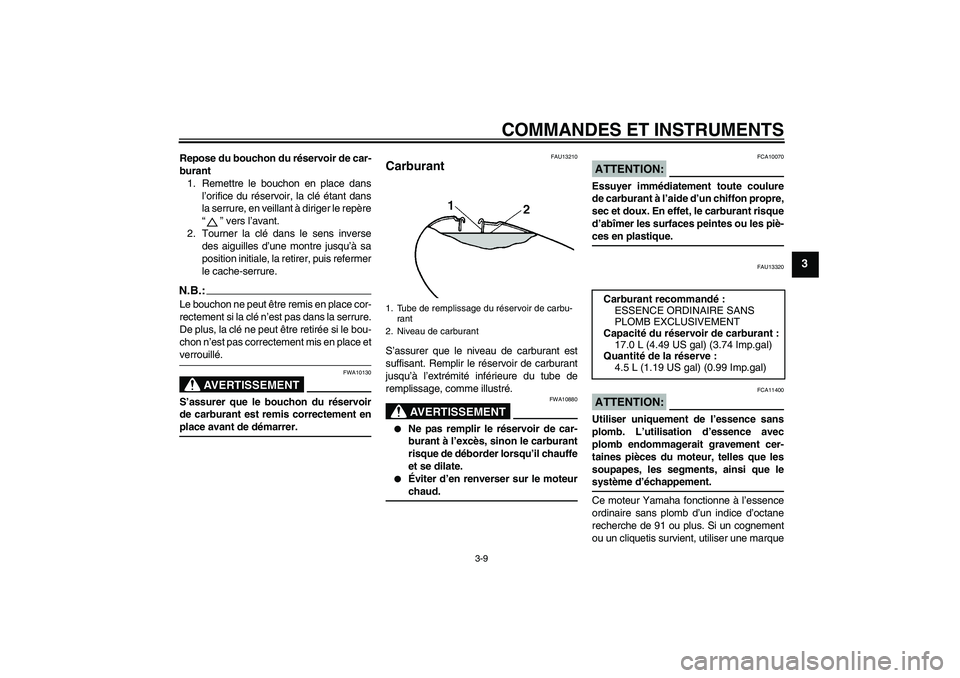 YAMAHA XVS1100A 2005  Notices Demploi (in French) COMMANDES ET INSTRUMENTS
3-9
3
Repose du bouchon du réservoir de car-
burant
1. Remettre le bouchon en place dans
l’orifice du réservoir, la clé étant dans
la serrure, en veillant à diriger le 