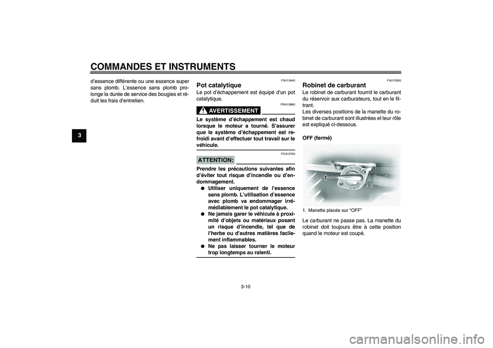 YAMAHA XVS1100A 2005  Notices Demploi (in French) COMMANDES ET INSTRUMENTS
3-10
3
d’essence différente ou une essence super
sans plomb. L’essence sans plomb pro-
longe la durée de service des bougies et ré-
duit les frais d’entretien.
FAU134