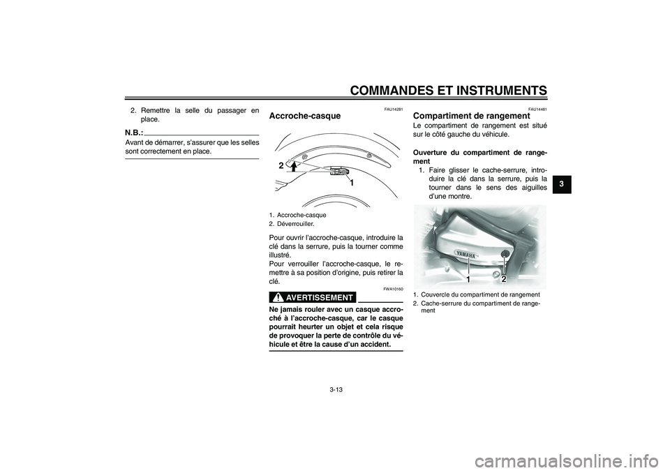 YAMAHA XVS1100A 2005  Notices Demploi (in French) COMMANDES ET INSTRUMENTS
3-13
3
2. Remettre la selle du passager en
place.N.B.:Avant de démarrer, s’assurer que les sellessont correctement en place.
FAU14281
Accroche-casque Pour ouvrir l’accroc