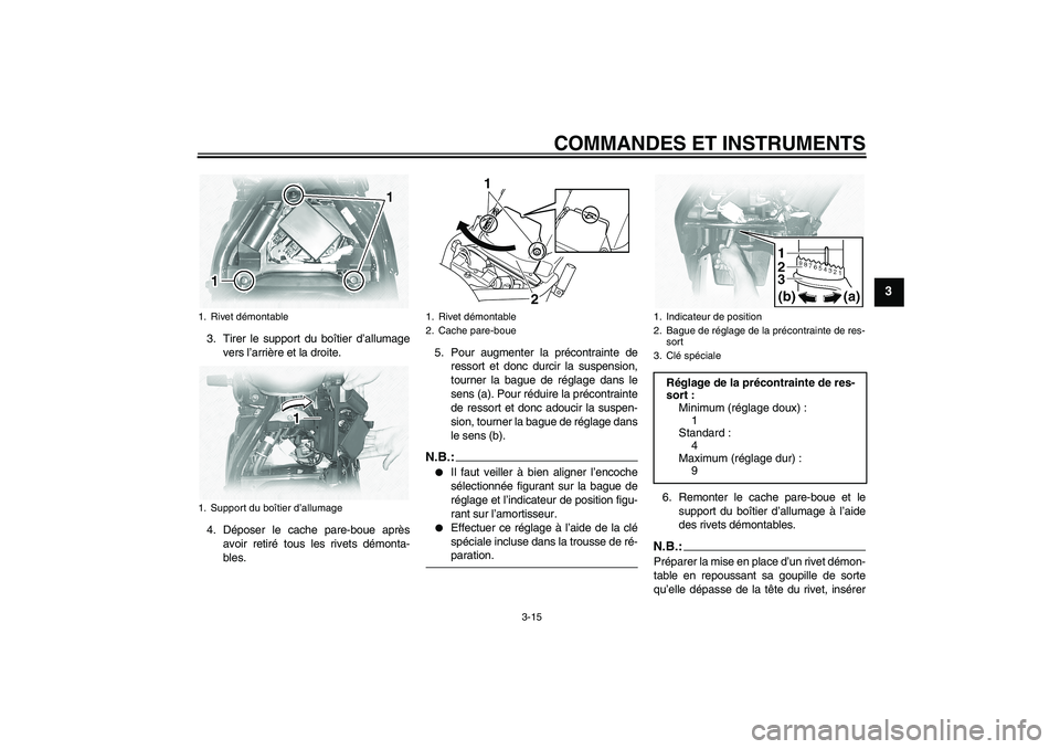 YAMAHA XVS1100A 2005  Notices Demploi (in French) COMMANDES ET INSTRUMENTS
3-15
3
3. Tirer le support du boîtier d’allumage
vers l’arrière et la droite.
4. Déposer le cache pare-boue après
avoir retiré tous les rivets démonta-
bles.5. Pour 