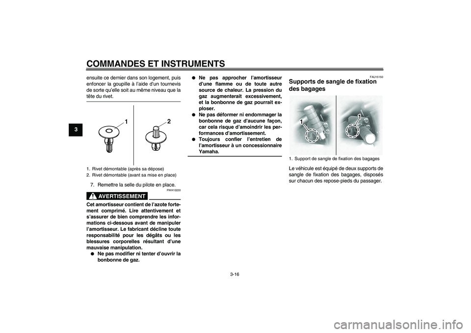 YAMAHA XVS1100A 2005  Notices Demploi (in French) COMMANDES ET INSTRUMENTS
3-16
3
ensuite ce dernier dans son logement, puis
enfoncer la goupille à l’aide d’un tournevis
de sorte qu’elle soit au même niveau que latête du rivet.
7. Remettre l