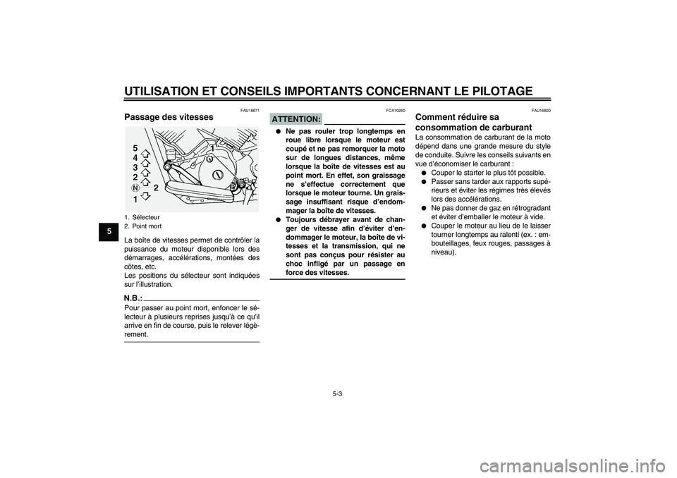 YAMAHA XVS1100A 2005  Notices Demploi (in French) UTILISATION ET CONSEILS IMPORTANTS CONCERNANT LE PILOTAGE
5-3
5
FAU16671
Passage des vitesses La boîte de vitesses permet de contrôler la
puissance du moteur disponible lors des
démarrages, accél