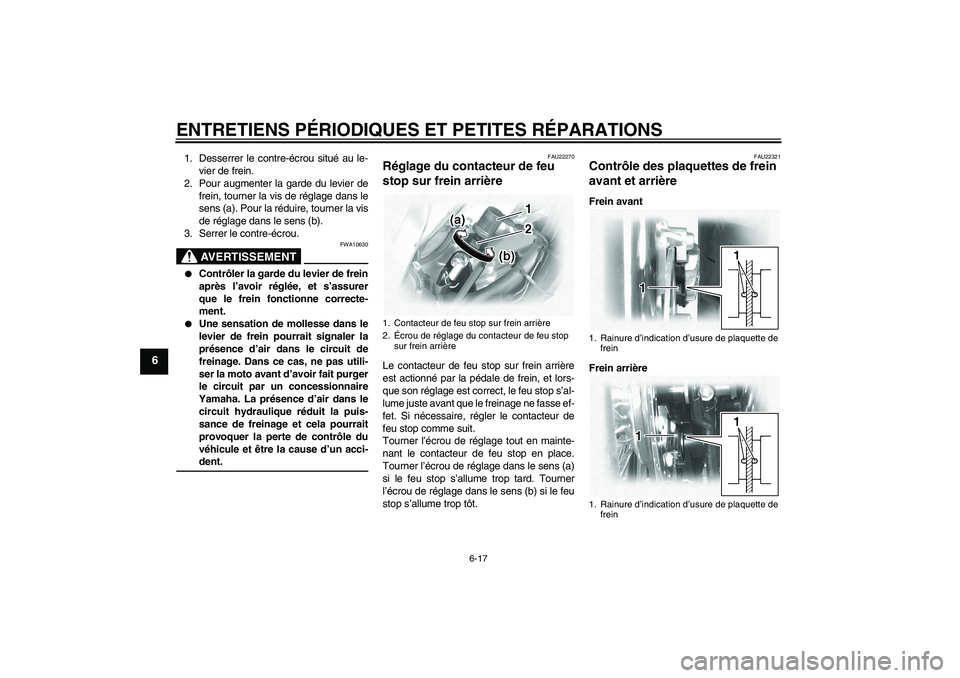 YAMAHA XVS1100A 2005  Notices Demploi (in French) ENTRETIENS PÉRIODIQUES ET PETITES RÉPARATIONS
6-17
6
1. Desserrer le contre-écrou situé au le-
vier de frein.
2. Pour augmenter la garde du levier de
frein, tourner la vis de réglage dans le
sens
