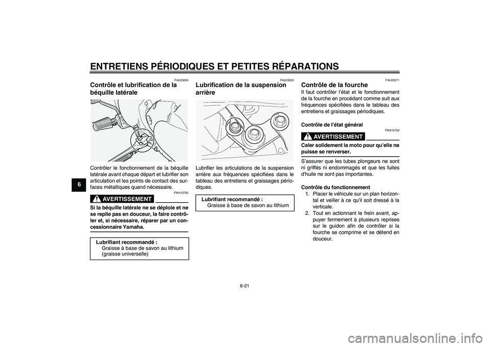YAMAHA XVS1100A 2005  Notices Demploi (in French) ENTRETIENS PÉRIODIQUES ET PETITES RÉPARATIONS
6-21
6
FAU23200
Contrôle et lubrification de la 
béquille latérale Contrôler le fonctionnement de la béquille
latérale avant chaque départ et lub