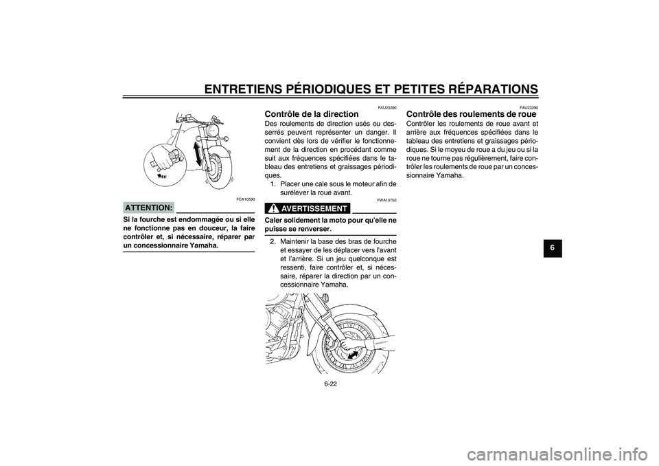YAMAHA XVS1100A 2005 Notices Demploi (in French) ENTRETIENS PÉRIODIQUES ET PETITES RÉPARATIONS
6-22
6
ATTENTION:
FCA10590
Si la fourche est endommagée ou si elle
ne fonctionne pas en douceur, la faire
contrôler et, si nécessaire, réparer parun YAMAHA XVS1100A 2005 Notices Demploi (in French) ENTRETIENS PÉRIODIQUES ET PETITES RÉPARATIONS
6-22
6
ATTENTION:
FCA10590
Si la fourche est endommagée ou si elle
ne fonctionne pas en douceur, la faire
contrôler et, si nécessaire, réparer parun