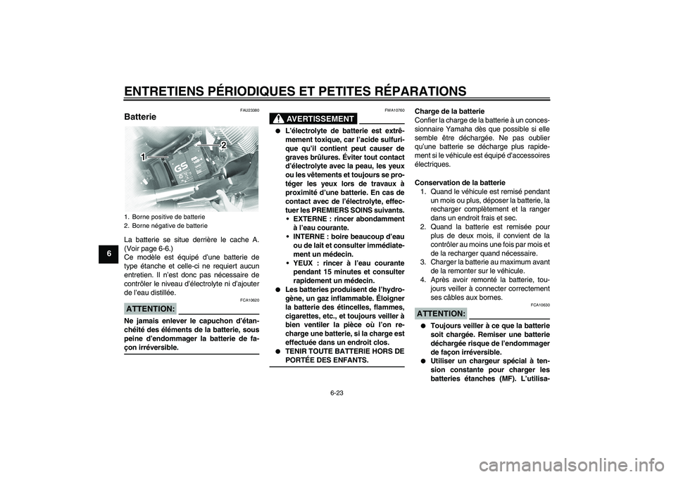 YAMAHA XVS1100A 2005 Notices Demploi (in French) ENTRETIENS PÉRIODIQUES ET PETITES RÉPARATIONS
6-23
6
FAU23380
Batterie La batterie se situe derrière le cache A.
(Voir page 6-6.)
Ce modèle est équipé d’une batterie de
type étanche et celle- YAMAHA XVS1100A 2005 Notices Demploi (in French) ENTRETIENS PÉRIODIQUES ET PETITES RÉPARATIONS
6-23
6
FAU23380
Batterie La batterie se situe derrière le cache A.
(Voir page 6-6.)
Ce modèle est équipé d’une batterie de
type étanche et celle-