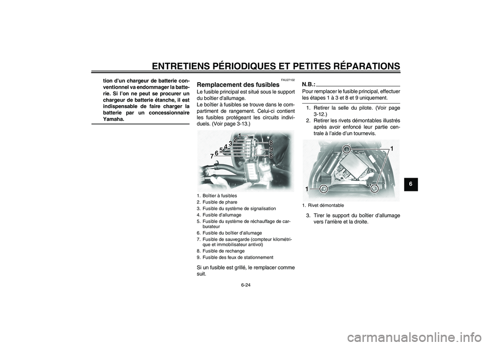 YAMAHA XVS1100A 2005 Notices Demploi (in French) ENTRETIENS PÉRIODIQUES ET PETITES RÉPARATIONS
6-24
6
tion d’un chargeur de batterie con-
ventionnel va endommager la batte-
rie. Si l’on ne peut se procurer un
chargeur de batterie étanche, il YAMAHA XVS1100A 2005 Notices Demploi (in French) ENTRETIENS PÉRIODIQUES ET PETITES RÉPARATIONS
6-24
6
tion d’un chargeur de batterie con-
ventionnel va endommager la batte-
rie. Si l’on ne peut se procurer un
chargeur de batterie étanche, il