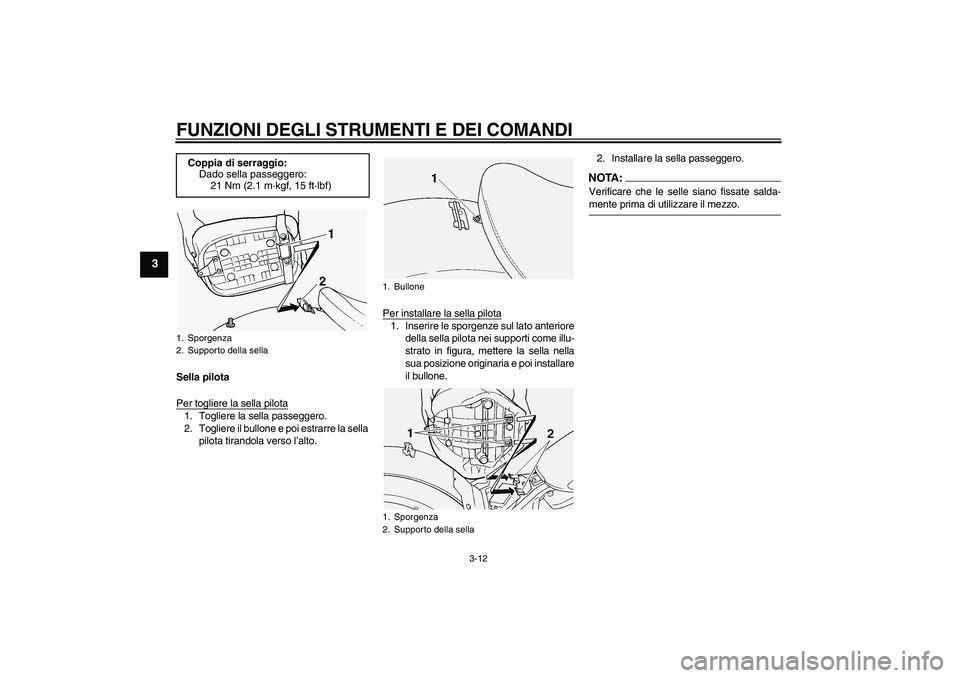 YAMAHA XVS1100A 2005  Manuale duso (in Italian) FUNZIONI DEGLI STRUMENTI E DEI COMANDI
3-12
3
Sella pilota
Per togliere la sella pilota1. Togliere la sella passeggero.
2. Togliere il bullone e poi estrarre la sella
pilota tirandola verso l’alto.P