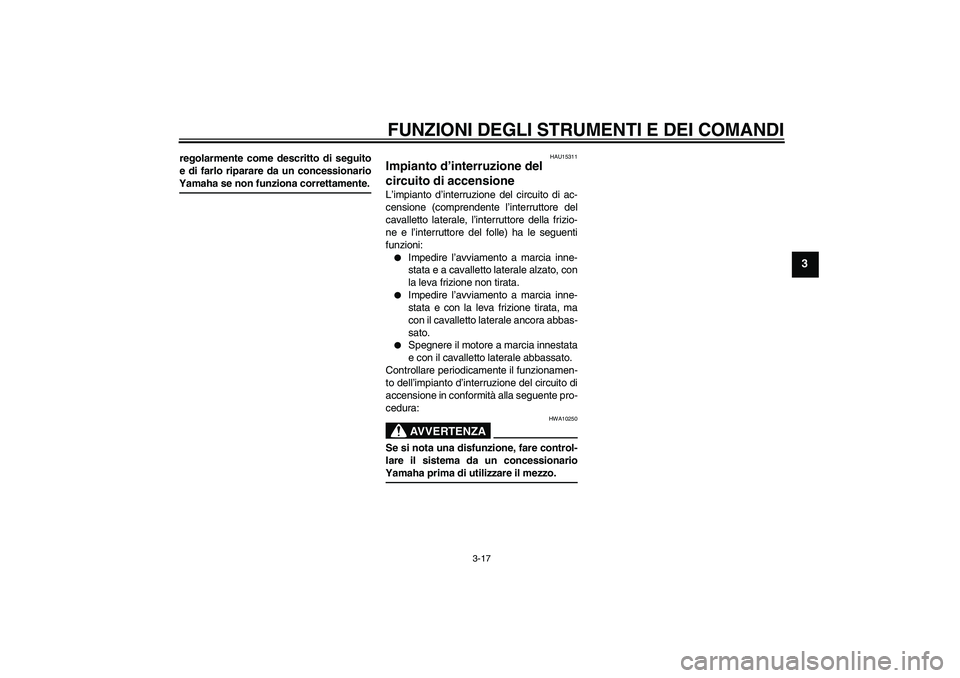 YAMAHA XVS1100A 2005  Manuale duso (in Italian) FUNZIONI DEGLI STRUMENTI E DEI COMANDI
3-17
3
regolarmente come descritto di seguito
e di farlo riparare da un concessionarioYamaha se non funziona correttamente.
HAU15311
Impianto d’interruzione de