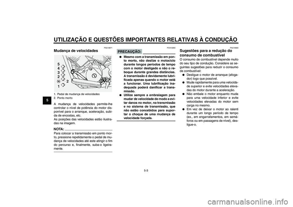 YAMAHA XVS1100A 2005  Manual de utilização (in Portuguese) UTILIZAÇÃO E QUESTÕES IMPORTANTES RELATIVAS À CONDUÇÃO
5-3
5
PAU16671
Mudança de velocidades A mudança de velocidades permite-lhe
controlar o nível de potência do motor dis-
ponível para o 