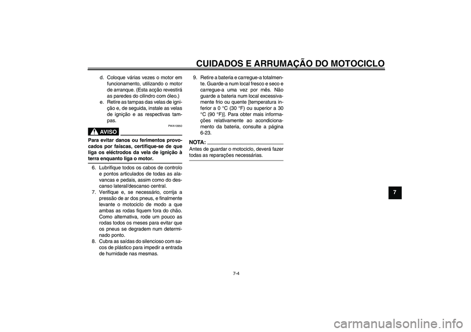 YAMAHA XVS1100A 2005 Manual de utilização (in Portuguese) CUIDADOS E ARRUMAÇÃO DO MOTOCICLO
7-4
7
d. Coloque várias vezes o motor em
funcionamento, utilizando o motor
de arranque. (Esta acção revestirá
as paredes do cilindro com óleo.)
e. Retire as ta YAMAHA XVS1100A 2005 Manual de utilização (in Portuguese) CUIDADOS E ARRUMAÇÃO DO MOTOCICLO
7-4
7
d. Coloque várias vezes o motor em
funcionamento, utilizando o motor
de arranque. (Esta acção revestirá
as paredes do cilindro com óleo.)
e. Retire as ta