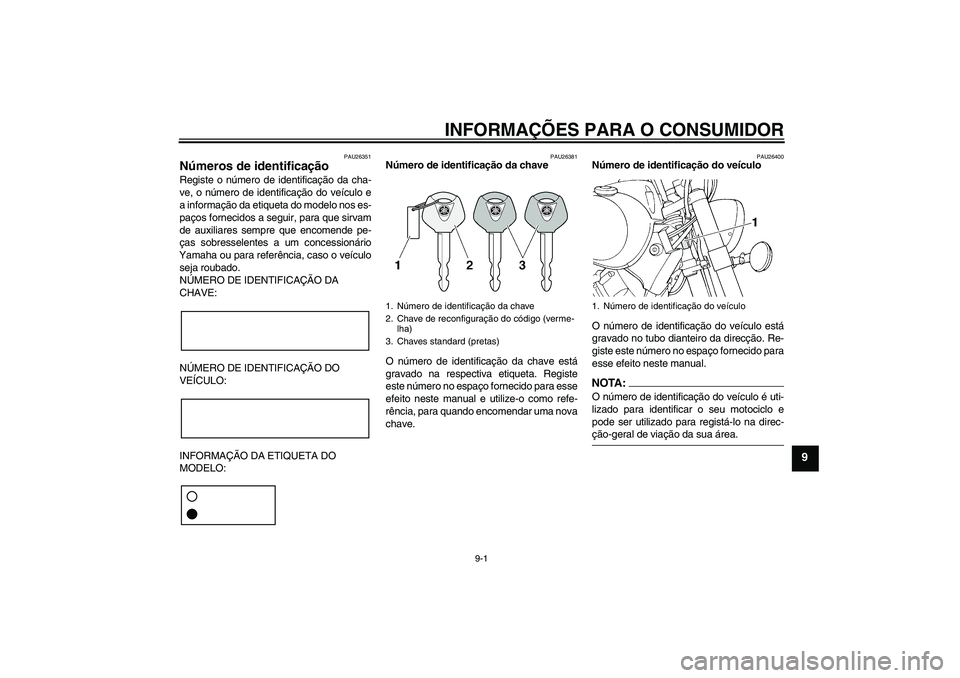 YAMAHA XVS1100A 2005  Manual de utilização (in Portuguese) INFORMAÇÕES PARA O CONSUMIDOR
9-1
9
PAU26351
Números de identificação Registe o número de identificação da cha-
ve, o número de identificação do veículo e
a informação da etiqueta do mod