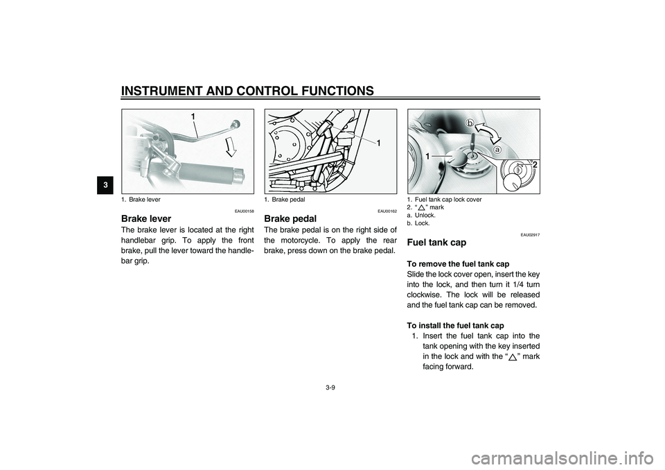 YAMAHA XVS1100A 2003  Owners Manual INSTRUMENT AND CONTROL FUNCTIONS
3-9
3
EAU00158
Brake lever The brake lever is located at the right
handlebar grip. To apply the front
brake, pull the lever toward the handle-
bar grip.
EAU00162
Brake