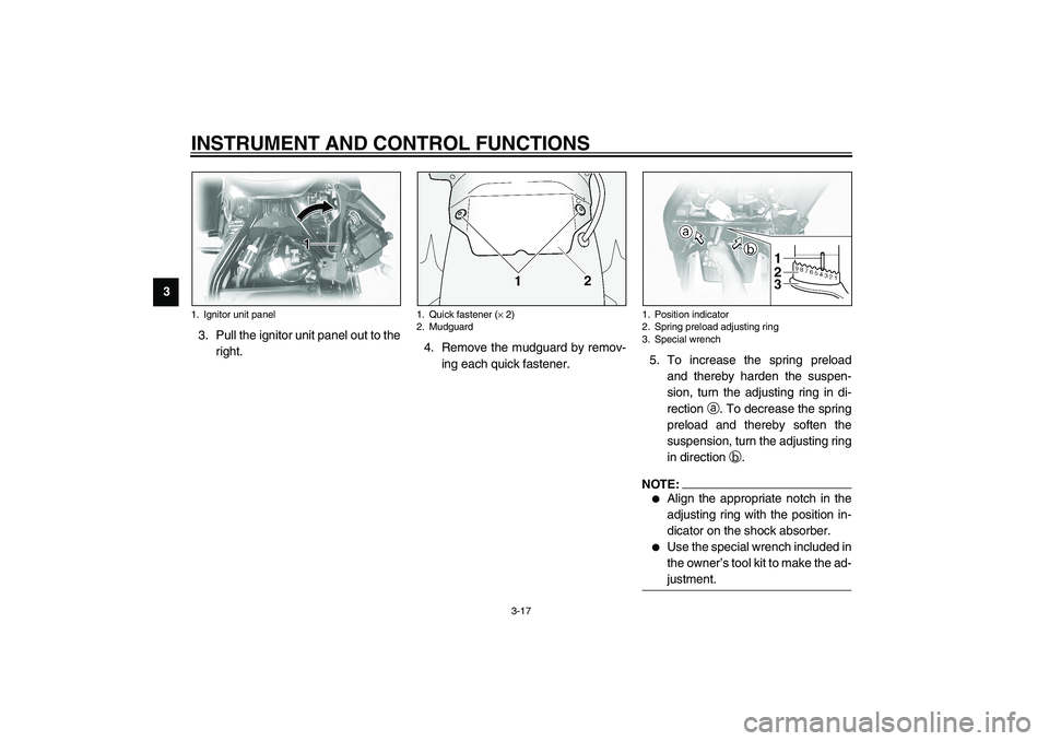 YAMAHA XVS1100A 2003 Owners Guide INSTRUMENT AND CONTROL FUNCTIONS
3-17
3
3. Pull the ignitor unit panel out to the
right.4. Remove the mudguard by remov-
ing each quick fastener.5. To increase the spring preload
and thereby harden th YAMAHA XVS1100A 2003 Owners Guide INSTRUMENT AND CONTROL FUNCTIONS
3-17
3
3. Pull the ignitor unit panel out to the
right.4. Remove the mudguard by remov-
ing each quick fastener.5. To increase the spring preload
and thereby harden th