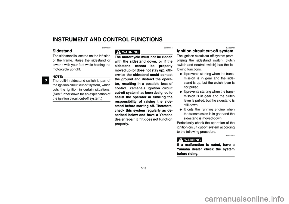 YAMAHA XVS1100A 2003 Owners Guide INSTRUMENT AND CONTROL FUNCTIONS
3-19
3
EAU00330
Sidestand The sidestand is located on the left side
of the frame. Raise the sidestand or
lower it with your foot while holding the
motorcycle upright.N YAMAHA XVS1100A 2003 Owners Guide INSTRUMENT AND CONTROL FUNCTIONS
3-19
3
EAU00330
Sidestand The sidestand is located on the left side
of the frame. Raise the sidestand or
lower it with your foot while holding the
motorcycle upright.N