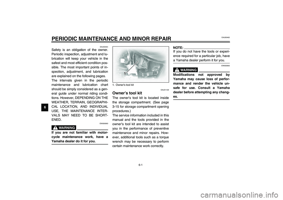 YAMAHA XVS1100A 2003  Owners Manual 6-1
6
EAU00462
6-PERIODIC MAINTENANCE AND MINOR REPAIR
EAU00464
Safety is an obligation of the owner.
Periodic inspection, adjustment and lu-
brication will keep your vehicle in the
safest and most ef