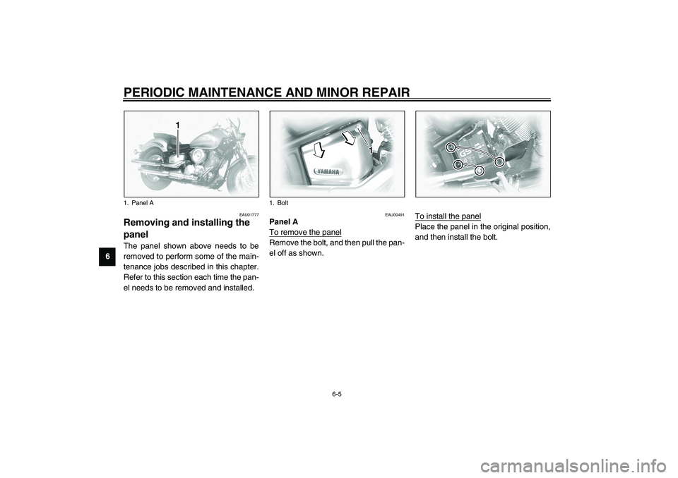 YAMAHA XVS1100A 2003 Workshop Manual PERIODIC MAINTENANCE AND MINOR REPAIR
6-5
6
EAU01777
Removing and installing the 
panel The panel shown above needs to be
removed to perform some of the main-
tenance jobs described in this chapter.
R