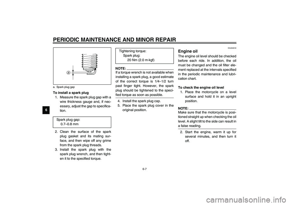 YAMAHA XVS1100A 2003  Owners Manual PERIODIC MAINTENANCE AND MINOR REPAIR
6-7
6To install a spark plug
1. Measure the spark plug gap with a
wire thickness gauge and, if nec-
essary, adjust the gap to specifica-
tion.
2. Clean the surfac