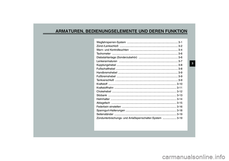 YAMAHA XVS1100A 2003  Betriebsanleitungen (in German) ARMATUREN, BEDIENUNGSELEMENTE UND DEREN FUNKTION
3
Wegfahrsperren-System ................................................................... 3-1
Zünd-/Lenkschloß ....................................