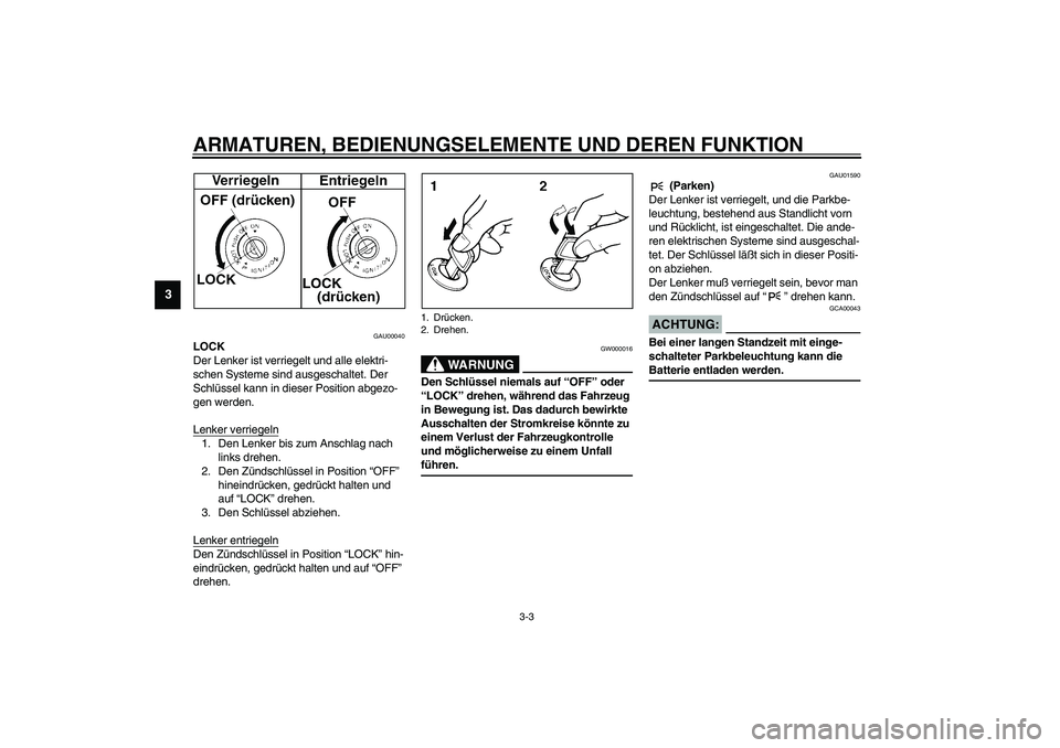 YAMAHA XVS1100A 2003  Betriebsanleitungen (in German) ARMATUREN, BEDIENUNGSELEMENTE UND DEREN FUNKTION
3-3
3
GAU00040
LOCK
Der Lenker ist verriegelt und alle elektri-
schen Systeme sind ausgeschaltet. Der 
Schlüssel kann in dieser Position abgezo-
gen w