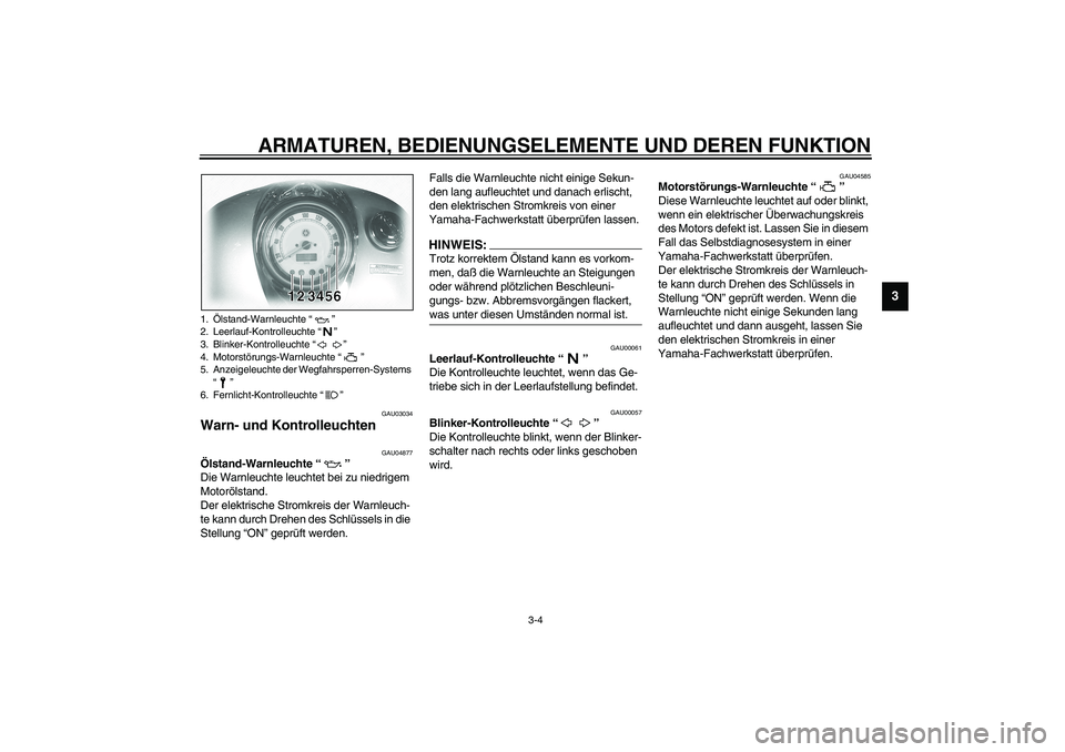 YAMAHA XVS1100A 2003 Betriebsanleitungen (in German) ARMATUREN, BEDIENUNGSELEMENTE UND DEREN FUNKTION
3-4
3
GAU03034
Warn- und Kontrolleuchten
GAU04877
Ölstand-Warnleuchte “”
Die Warnleuchte leuchtet bei zu niedrigem
Motorölstand.
Der elektris YAMAHA XVS1100A 2003 Betriebsanleitungen (in German) ARMATUREN, BEDIENUNGSELEMENTE UND DEREN FUNKTION
3-4
3
GAU03034
Warn- und Kontrolleuchten
GAU04877
Ölstand-Warnleuchte “”
Die Warnleuchte leuchtet bei zu niedrigem
Motorölstand.
Der elektris