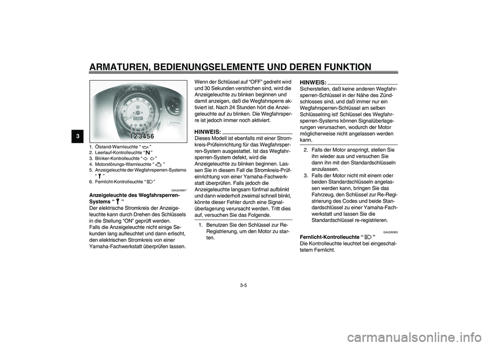 YAMAHA XVS1100A 2003 Betriebsanleitungen (in German) ARMATUREN, BEDIENUNGSELEMENTE UND DEREN FUNKTION
3-5
3
GAU04991*
Anzeigeleuchte des Wegfahrsperren-
Systems “”
Der elektrische Stromkreis der Anzeige-
leuchte kann durch Drehen des Schlüssels
in YAMAHA XVS1100A 2003 Betriebsanleitungen (in German) ARMATUREN, BEDIENUNGSELEMENTE UND DEREN FUNKTION
3-5
3
GAU04991*
Anzeigeleuchte des Wegfahrsperren-
Systems “”
Der elektrische Stromkreis der Anzeige-
leuchte kann durch Drehen des Schlüssels
in