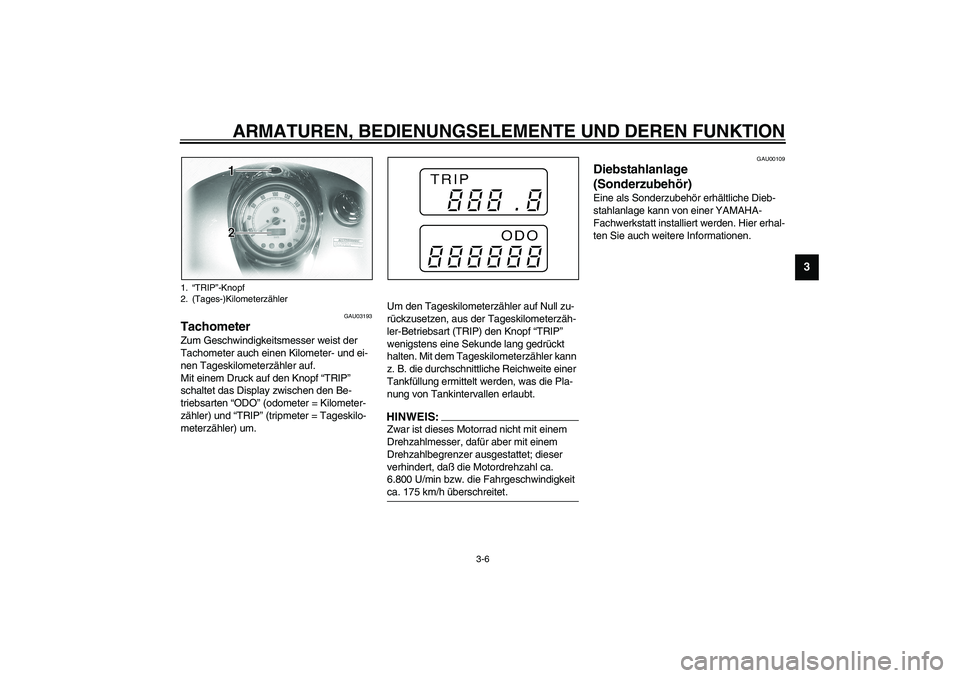 YAMAHA XVS1100A 2003 Betriebsanleitungen (in German) ARMATUREN, BEDIENUNGSELEMENTE UND DEREN FUNKTION
3-6
3
GAU03193
Tachometer Zum Geschwindigkeitsmesser weist der
Tachometer auch einen Kilometer- und ei-
nen Tageskilometerzähler auf.
Mit einem Druck YAMAHA XVS1100A 2003 Betriebsanleitungen (in German) ARMATUREN, BEDIENUNGSELEMENTE UND DEREN FUNKTION
3-6
3
GAU03193
Tachometer Zum Geschwindigkeitsmesser weist der
Tachometer auch einen Kilometer- und ei-
nen Tageskilometerzähler auf.
Mit einem Druck