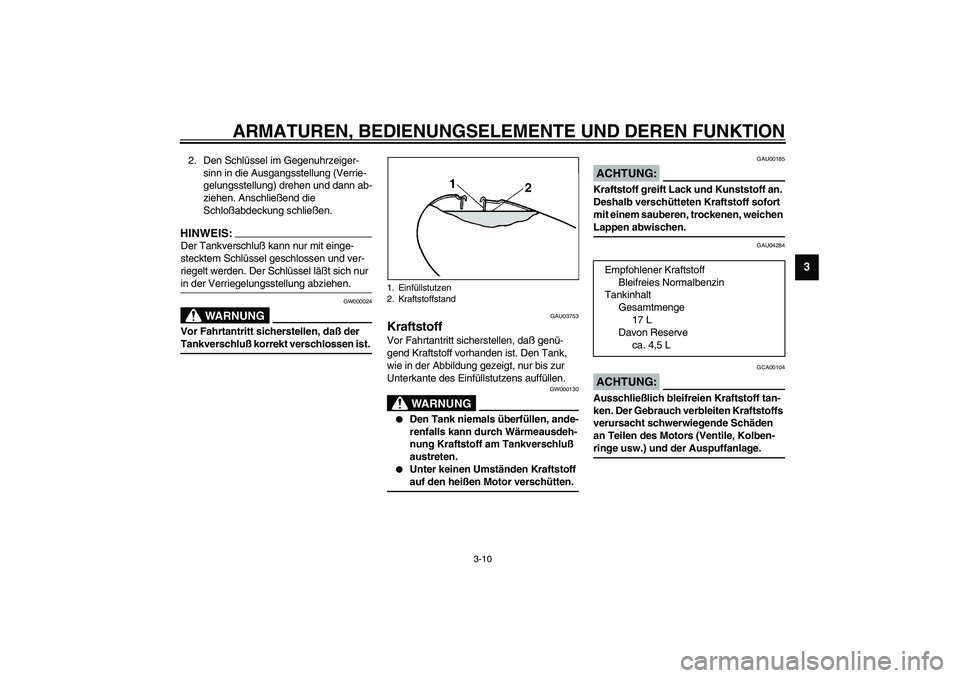 YAMAHA XVS1100A 2003 Betriebsanleitungen (in German) ARMATUREN, BEDIENUNGSELEMENTE UND DEREN FUNKTION
3-10
3
2. Den Schlüssel im Gegenuhrzeiger-
sinn in die Ausgangsstellung (Verrie-
gelungsstellung) drehen und dann ab-
ziehen. Anschließend die
Schlo YAMAHA XVS1100A 2003 Betriebsanleitungen (in German) ARMATUREN, BEDIENUNGSELEMENTE UND DEREN FUNKTION
3-10
3
2. Den Schlüssel im Gegenuhrzeiger-
sinn in die Ausgangsstellung (Verrie-
gelungsstellung) drehen und dann ab-
ziehen. Anschließend die
Schlo