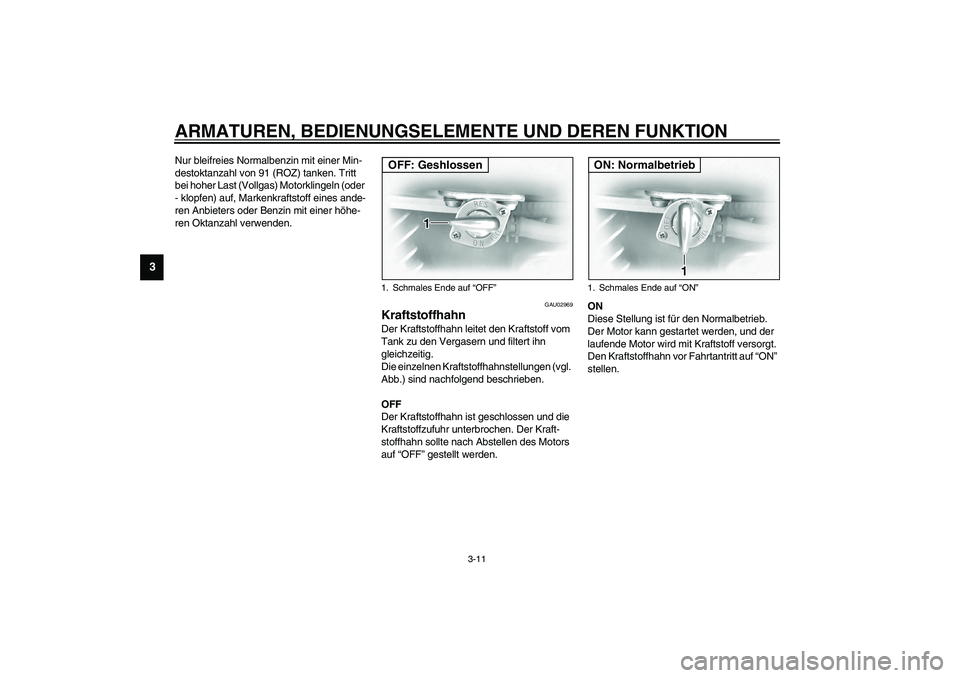 YAMAHA XVS1100A 2003 Betriebsanleitungen (in German) ARMATUREN, BEDIENUNGSELEMENTE UND DEREN FUNKTION
3-11
3
Nur bleifreies Normalbenzin mit einer Min-
destoktanzahl von 91 (ROZ) tanken. Tritt
bei hoher Last (Vollgas) Motorklingeln (oder
- klopfen) au YAMAHA XVS1100A 2003 Betriebsanleitungen (in German) ARMATUREN, BEDIENUNGSELEMENTE UND DEREN FUNKTION
3-11
3
Nur bleifreies Normalbenzin mit einer Min-
destoktanzahl von 91 (ROZ) tanken. Tritt
bei hoher Last (Vollgas) Motorklingeln (oder
- klopfen) au