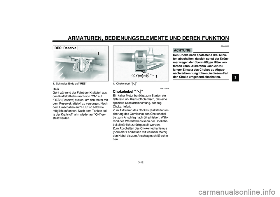 YAMAHA XVS1100A 2003 Betriebsanleitungen (in German) ARMATUREN, BEDIENUNGSELEMENTE UND DEREN FUNKTION
3-12
3
RES
Geht während der Fahrt der Kraftstoff aus,
den Kraftstoffhahn rasch von “ON” auf
“RES” (Reserve) stellen, um den Motor mit
dem R YAMAHA XVS1100A 2003 Betriebsanleitungen (in German) ARMATUREN, BEDIENUNGSELEMENTE UND DEREN FUNKTION
3-12
3
RES
Geht während der Fahrt der Kraftstoff aus,
den Kraftstoffhahn rasch von “ON” auf
“RES” (Reserve) stellen, um den Motor mit
dem R