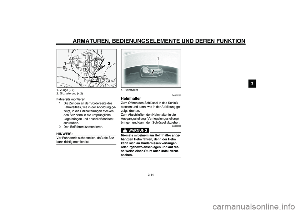 YAMAHA XVS1100A 2003 Betriebsanleitungen (in German) ARMATUREN, BEDIENUNGSELEMENTE UND DEREN FUNKTION
3-14
3
Fahrersitz montieren1. Die Zungen an der Vorderseite des
Fahrersitzes, wie in der Abbildung ge-
zeigt, in die Sitzhalterungen stecken,
den Sit YAMAHA XVS1100A 2003 Betriebsanleitungen (in German) ARMATUREN, BEDIENUNGSELEMENTE UND DEREN FUNKTION
3-14
3
Fahrersitz montieren1. Die Zungen an der Vorderseite des
Fahrersitzes, wie in der Abbildung ge-
zeigt, in die Sitzhalterungen stecken,
den Sit