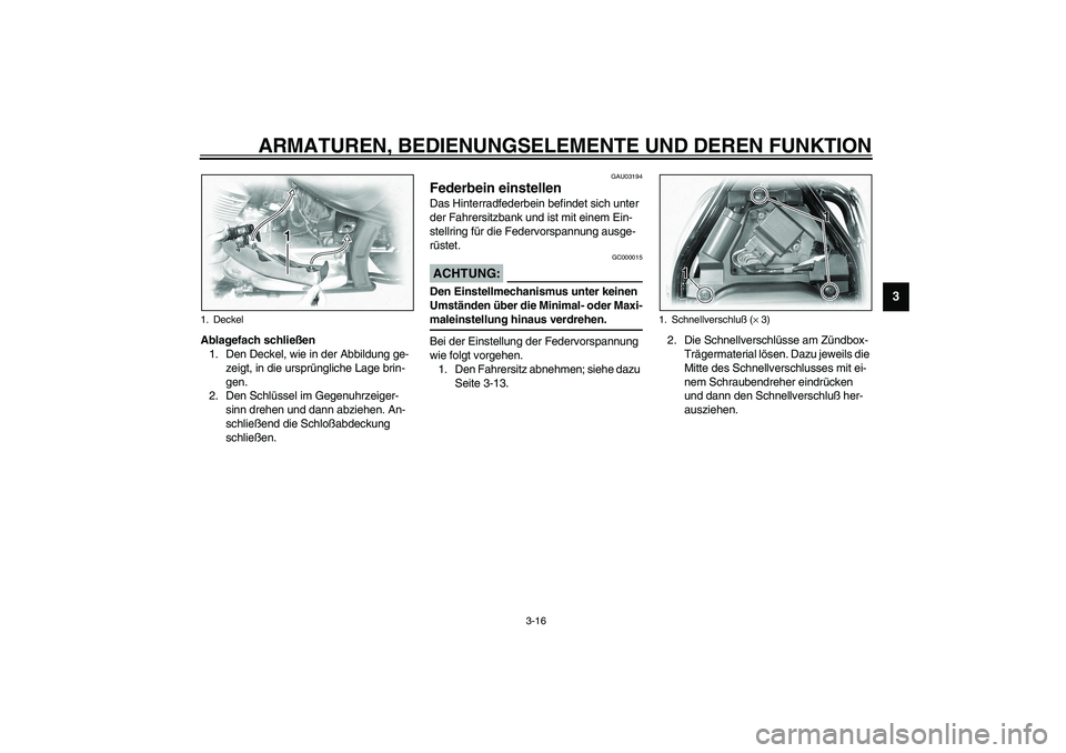 YAMAHA XVS1100A 2003 Betriebsanleitungen (in German) ARMATUREN, BEDIENUNGSELEMENTE UND DEREN FUNKTION
3-16
3
Ablagefach schließen
1. Den Deckel, wie in der Abbildung ge-
zeigt, in die ursprüngliche Lage brin-
gen.
2. Den Schlüssel im Gegenuhrzeiger-
YAMAHA XVS1100A 2003 Betriebsanleitungen (in German) ARMATUREN, BEDIENUNGSELEMENTE UND DEREN FUNKTION
3-16
3
Ablagefach schließen
1. Den Deckel, wie in der Abbildung ge-
zeigt, in die ursprüngliche Lage brin-
gen.
2. Den Schlüssel im Gegenuhrzeiger-