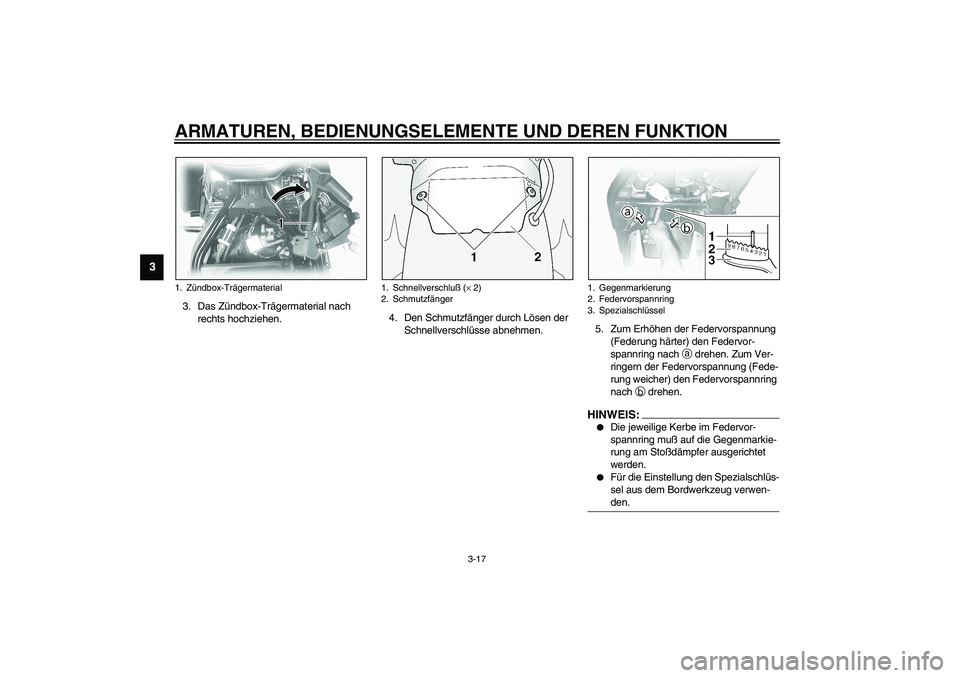 YAMAHA XVS1100A 2003 Betriebsanleitungen (in German) ARMATUREN, BEDIENUNGSELEMENTE UND DEREN FUNKTION
3-17
3
3. Das Zündbox-Trägermaterial nach
rechts hochziehen.4. Den Schmutzfänger durch Lösen der
Schnellverschlüsse abnehmen.5. Zum Erhöhen der YAMAHA XVS1100A 2003 Betriebsanleitungen (in German) ARMATUREN, BEDIENUNGSELEMENTE UND DEREN FUNKTION
3-17
3
3. Das Zündbox-Trägermaterial nach
rechts hochziehen.4. Den Schmutzfänger durch Lösen der
Schnellverschlüsse abnehmen.5. Zum Erhöhen der