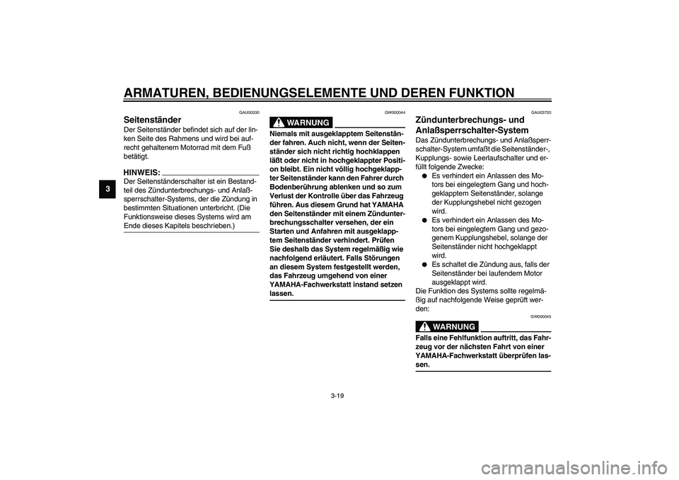 YAMAHA XVS1100A 2003 Betriebsanleitungen (in German) ARMATUREN, BEDIENUNGSELEMENTE UND DEREN FUNKTION
3-19
3
GAU00330
Seitenständer Der Seitenständer befindet sich auf der lin-
ken Seite des Rahmens und wird bei auf-
recht gehaltenem Motorrad mit dem YAMAHA XVS1100A 2003 Betriebsanleitungen (in German) ARMATUREN, BEDIENUNGSELEMENTE UND DEREN FUNKTION
3-19
3
GAU00330
Seitenständer Der Seitenständer befindet sich auf der lin-
ken Seite des Rahmens und wird bei auf-
recht gehaltenem Motorrad mit dem