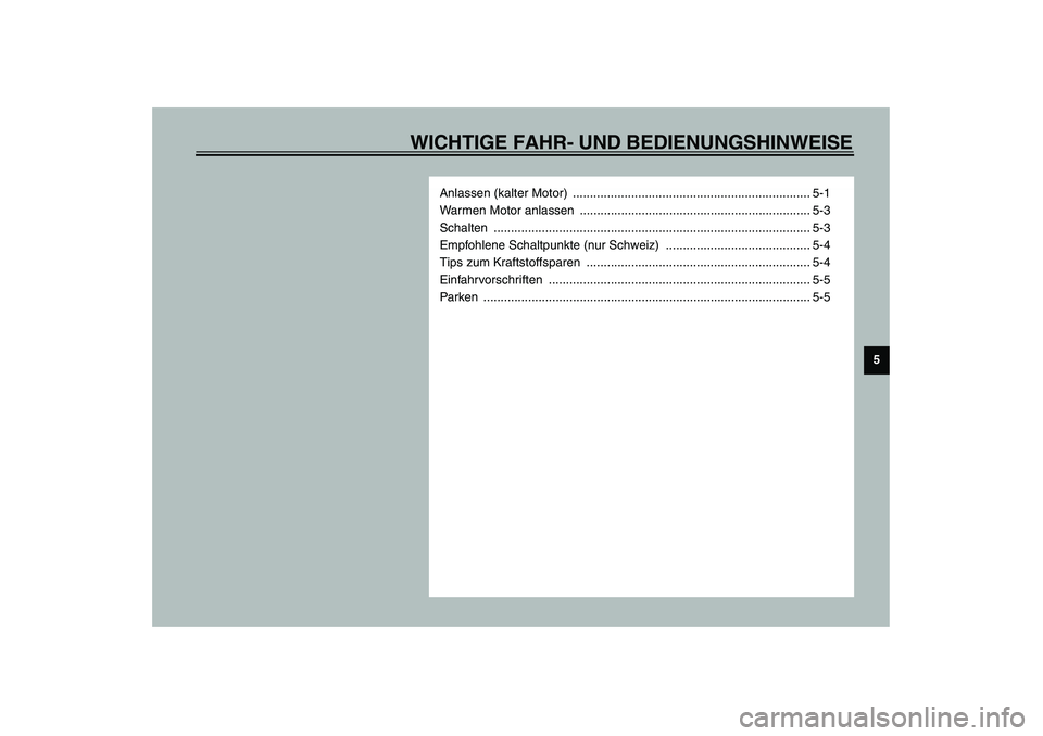 YAMAHA XVS1100A 2003  Betriebsanleitungen (in German) WICHTIGE FAHR- UND BEDIENUNGSHINWEISE
5
Anlassen (kalter Motor)  ..................................................................... 5-1
Warmen Motor anlassen  ......................................