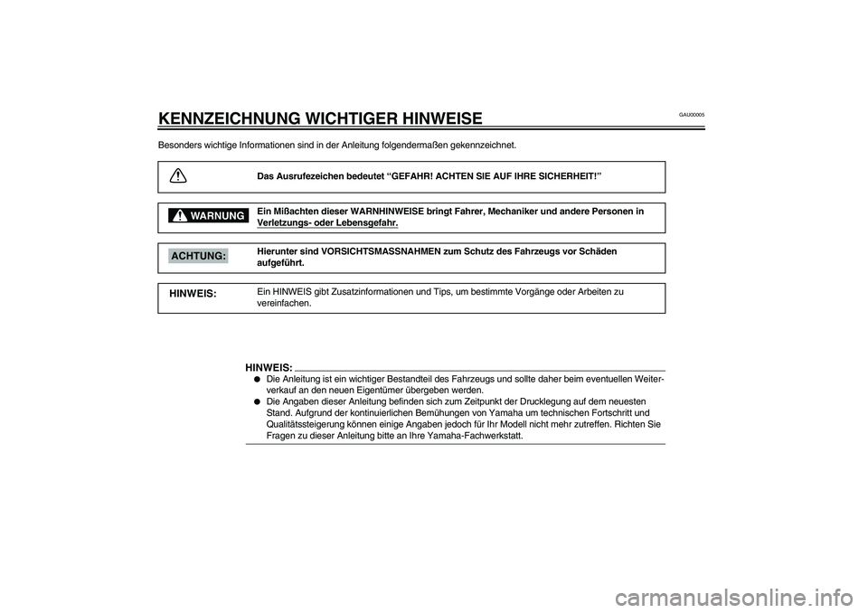 YAMAHA XVS1100A 2003 Betriebsanleitungen (in German) GAU00005
KENNZEICHNUNG WICHTIGER HINWEISEBesonders wichtige Informationen sind in der Anleitung folgendermaßen gekennzeichnet.
Das Ausrufezeichen bedeutet “GEFAHR! ACHTEN SIE AUF IHRE SICHERHEIT! YAMAHA XVS1100A 2003 Betriebsanleitungen (in German) GAU00005
KENNZEICHNUNG WICHTIGER HINWEISEBesonders wichtige Informationen sind in der Anleitung folgendermaßen gekennzeichnet.
Das Ausrufezeichen bedeutet “GEFAHR! ACHTEN SIE AUF IHRE SICHERHEIT!