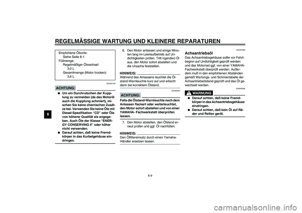 YAMAHA XVS1100A 2003  Betriebsanleitungen (in German) REGELMÄSSIGE WARTUNG UND KLEINERE REPARATUREN
6-9
6
GCA00133
ACHTUNG:_ 
Um ein Durchrutschen der Kupp-
lung zu vermeiden (da das Motoröl 
auch die Kupplung schmiert), mi-
schen Sie keine chemischen